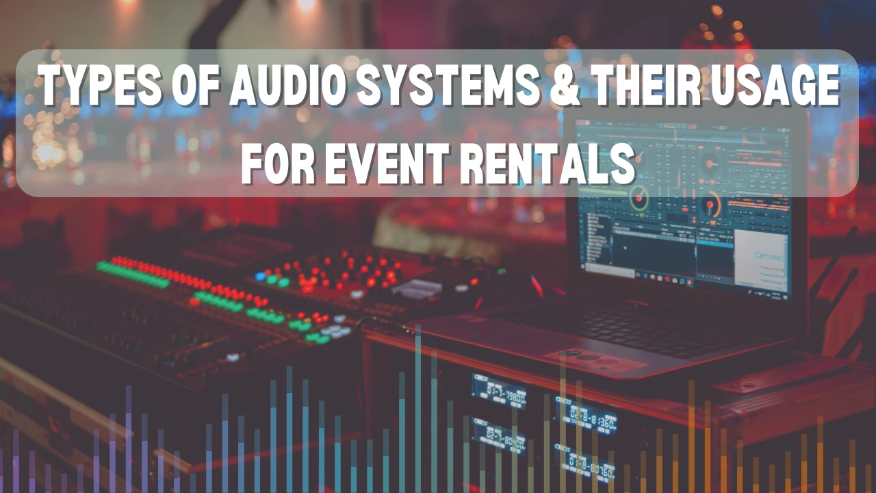 Types of Audio Systems & Their Usage for Event Rentals