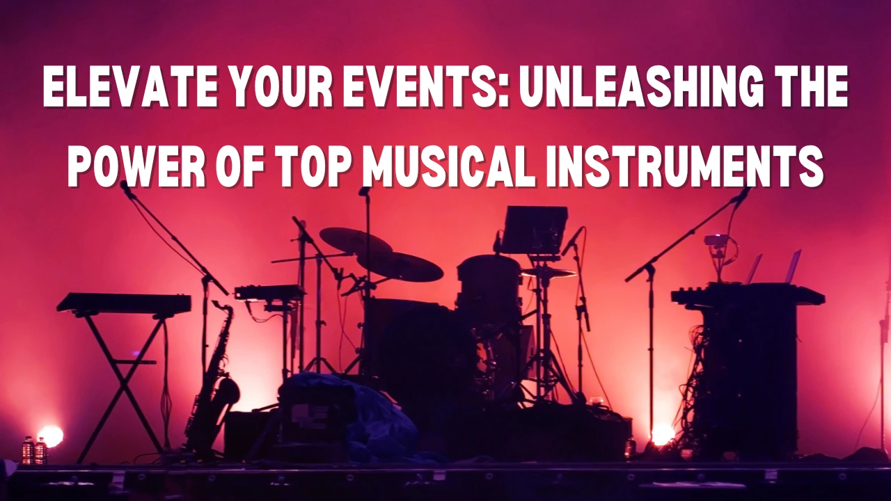 Elevate Your Events: Unleashing the Power of Top Musical Instruments
