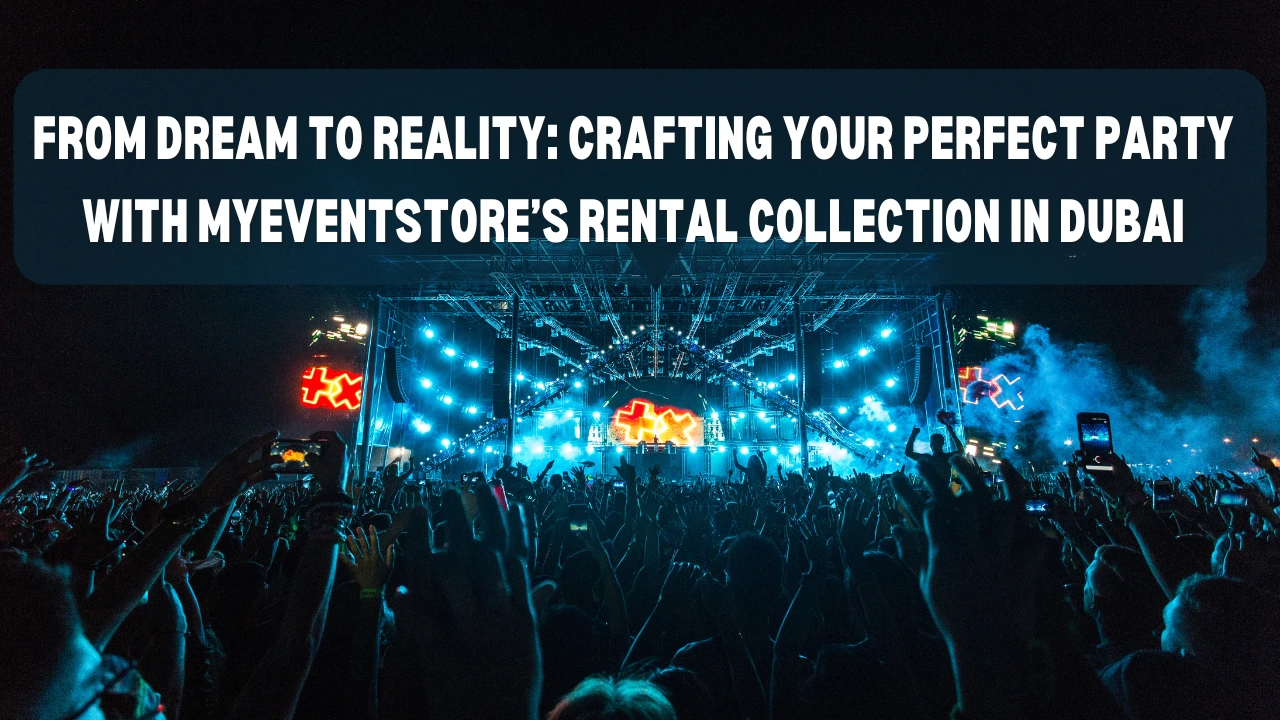 From Dream to reality: Crafting your perfect party with Myeventstore’s rental collection in Dubai.