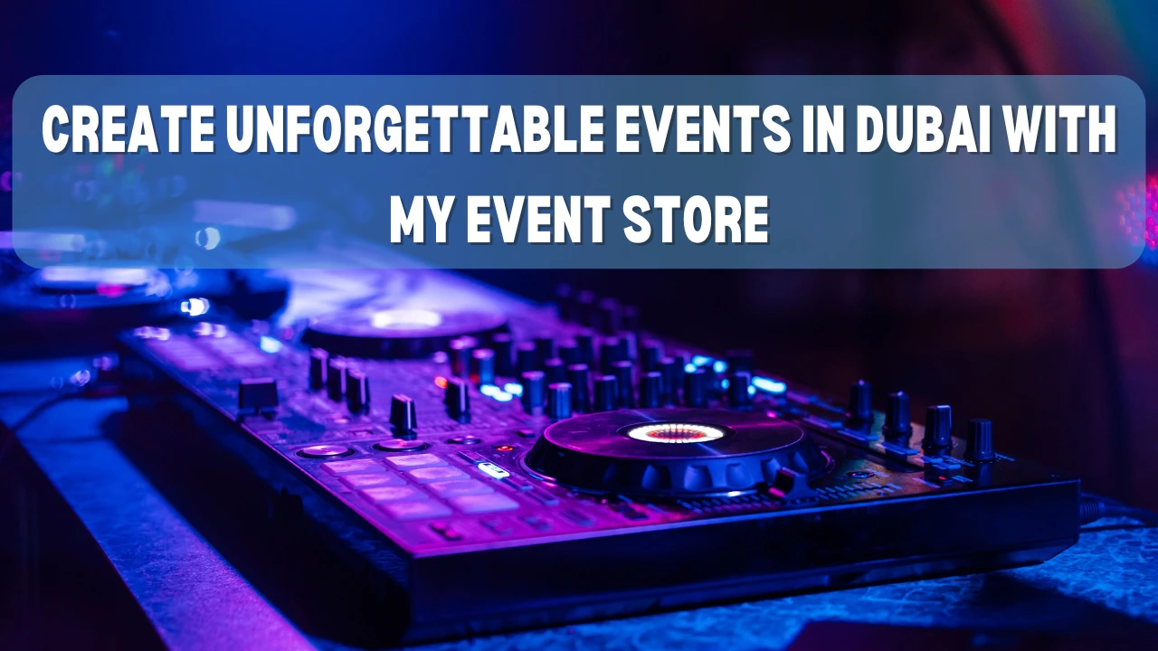 Create Unforgettable Events In Dubai With My Event Store