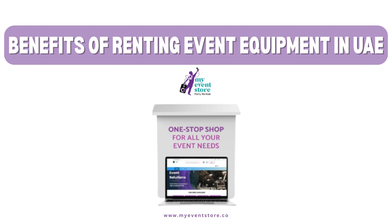 4 Benefits to Renting Event Equipment in Dubai
